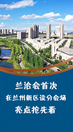 圖解|蘭洽會(huì)首次在蘭州新區(qū)設(shè)分會(huì)場(chǎng)，亮點(diǎn)搶先看！