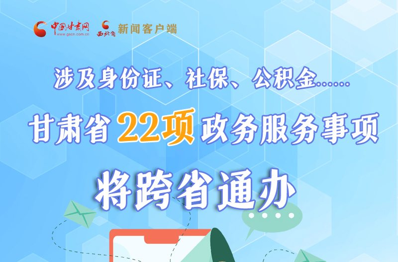 圖解丨明確了！甘肅省新增22項(xiàng)政務(wù)服務(wù)“跨省通辦”事項(xiàng)