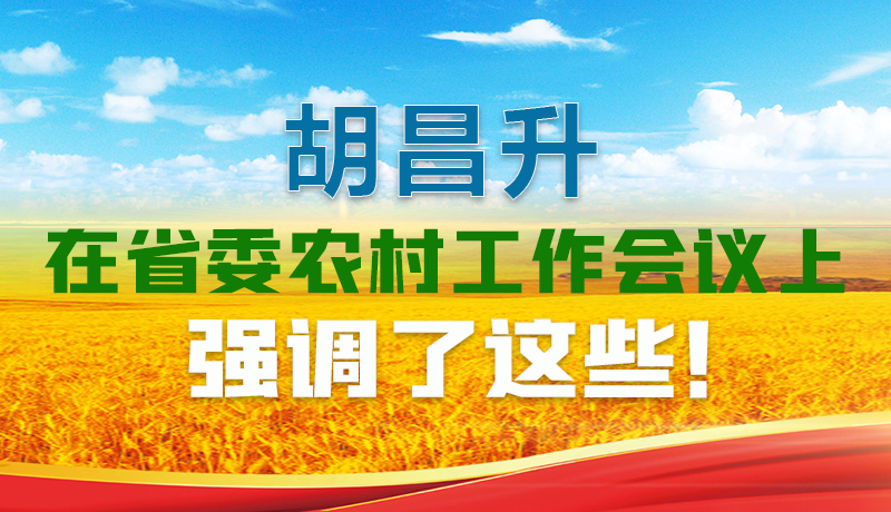 圖解|胡昌升在省委農(nóng)村工作會(huì)議上強(qiáng)調(diào)了這些!