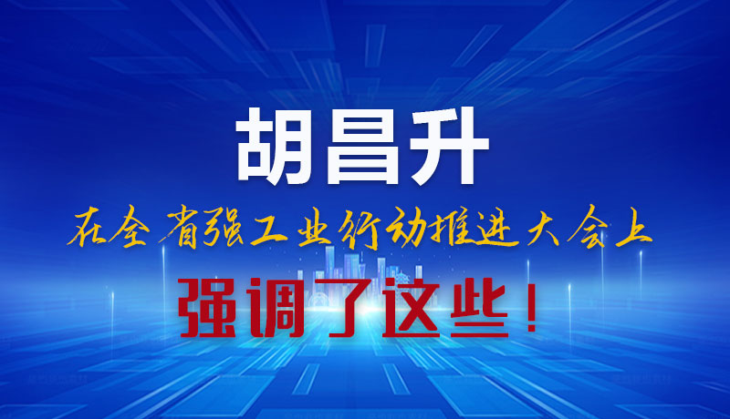 圖解|胡昌升在全省強工業(yè)行動推進(jìn)大會上強調(diào)了這些！